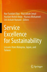 Title: Service Excellence for Sustainability: Lessons from Malaysia, Japan, and Taiwan, Author: Nur Fazidah Elias