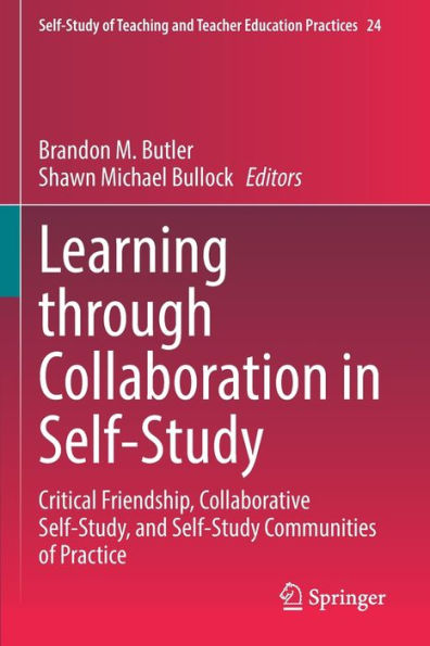 Learning through Collaboration in Self-Study: Critical Friendship, Collaborative Self-Study, and Self-Study Communities of Practice