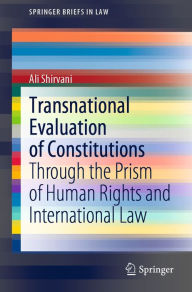 Title: Transnational Evaluation of Constitutions: Through the Prism of Human Rights and International Law, Author: Ali Shirvani