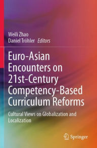 Title: Euro-Asian Encounters on 21st-Century Competency-Based Curriculum Reforms: Cultural Views on Globalization and Localization, Author: Weili Zhao