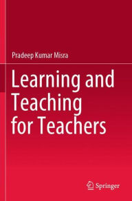 Title: Learning and Teaching for Teachers, Author: Pradeep Kumar Misra