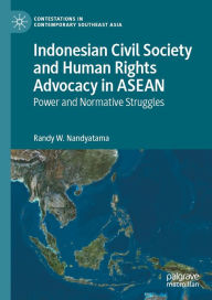 Title: Indonesian Civil Society and Human Rights Advocacy in ASEAN: Power and Normative Struggles, Author: Randy W. Nandyatama