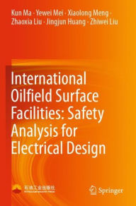 Title: International Oilfield Surface Facilities: Safety Analysis for Electrical Design, Author: Kun Ma