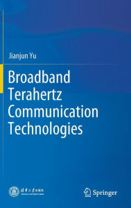 Title: Broadband Terahertz Communication Technologies, Author: Jianjun Yu