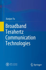 Title: Broadband Terahertz Communication Technologies, Author: Jianjun Yu