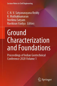 Title: Ground Characterization and Foundations: Proceedings of Indian Geotechnical Conference 2020 Volume 1, Author: C. N. V. Satyanarayana Reddy