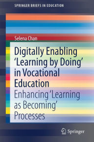 Title: Digitally Enabling 'Learning by Doing' in Vocational Education: Enhancing 'Learning as Becoming' Processes, Author: Selena Chan