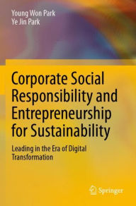 Title: Corporate Social Responsibility and Entrepreneurship for Sustainability: Leading in the Era of Digital Transformation, Author: Young Won Park