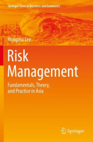 Title: Risk Management: Fundamentals, Theory, and Practice in Asia, Author: Hongmu Lee