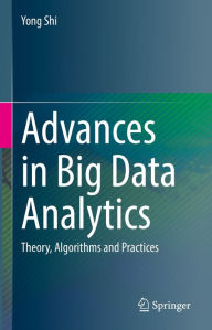 Title: Advances in Big Data Analytics: Theory, Algorithms and Practices, Author: Yong Shi