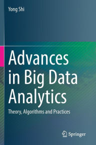 Title: Advances in Big Data Analytics: Theory, Algorithms and Practices, Author: Yong Shi