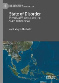Title: State of Disorder: Privatised Violence and the State in Indonesia, Author: Abdil Mughis Mudhoffir