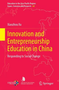 Title: Innovation and Entrepreneurship Education in China: Responding to Social Change, Author: Xiaozhou Xu