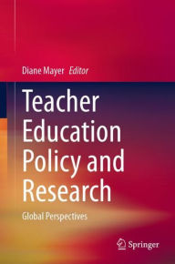 Title: Teacher Education Policy and Research: Global Perspectives, Author: Diane Mayer