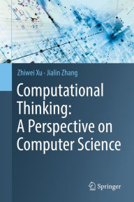 Title: Computational Thinking: A Perspective on Computer Science, Author: Zhiwei Xu