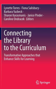 Title: Connecting the Library to the Curriculum: Transformative Approaches that Enhance Skills for Learning, Author: Lynette Torres