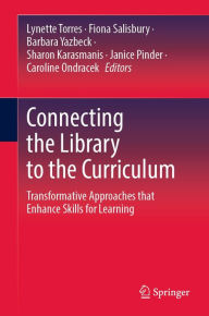 Title: Connecting the Library to the Curriculum: Transformative Approaches that Enhance Skills for Learning, Author: Lynette Torres