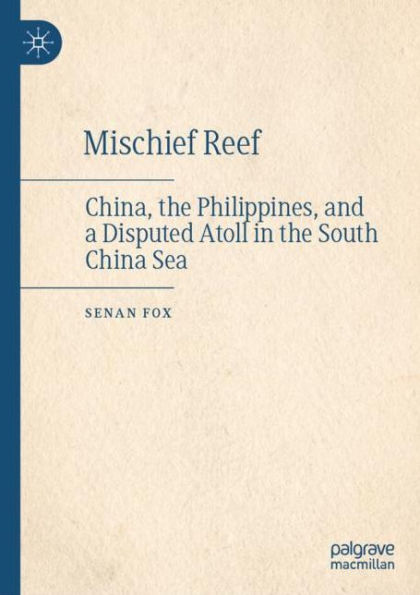 Mischief Reef: China, the Philippines, and a Disputed Atoll South China Sea