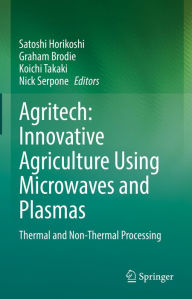 Title: Agritech: Innovative Agriculture Using Microwaves and Plasmas: Thermal and Non-Thermal Processing, Author: Satoshi Horikoshi