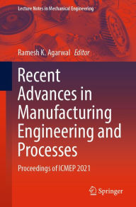 Title: Recent Advances in Manufacturing Engineering and Processes: Proceedings of ICMEP 2021, Author: Ramesh K. Agarwal