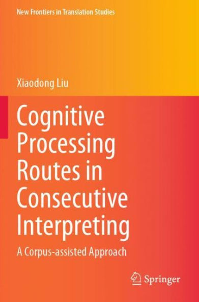 Cognitive Processing Routes Consecutive Interpreting: A Corpus-assisted Approach