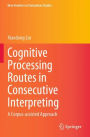 Cognitive Processing Routes in Consecutive Interpreting: A Corpus-assisted Approach