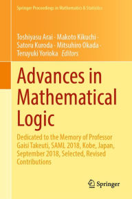 Title: Advances in Mathematical Logic: Dedicated to the Memory of Professor Gaisi Takeuti, SAML 2018, Kobe, Japan, September 2018, Selected, Revised Contributions, Author: Toshiyasu Arai
