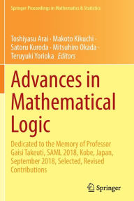 Title: Advances in Mathematical Logic: Dedicated to the Memory of Professor Gaisi Takeuti, SAML 2018, Kobe, Japan, September 2018, Selected, Revised Contributions, Author: Toshiyasu Arai