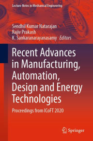 Title: Recent Advances in Manufacturing, Automation, Design and Energy Technologies: Proceedings from ICoFT 2020, Author: Sendhil Kumar Natarajan