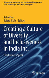 Title: Creating a Culture of Diversity and Inclusiveness in India Inc.: Practitioners Speak, Author: Kakoli Sen