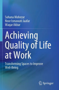 Title: Achieving Quality of Life at Work: Transforming Spaces to Improve Well-Being, Author: Suhana Mohezar