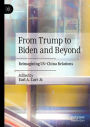 From Trump to Biden and Beyond: Reimagining US-China Relations