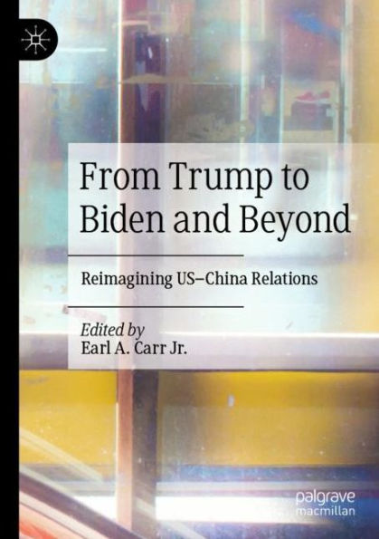 From Trump to Biden and Beyond: Reimagining US-China Relations