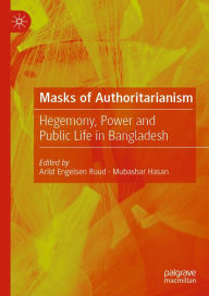 Title: Masks of Authoritarianism: Hegemony, Power and Public Life in Bangladesh, Author: Arild Engelsen Ruud