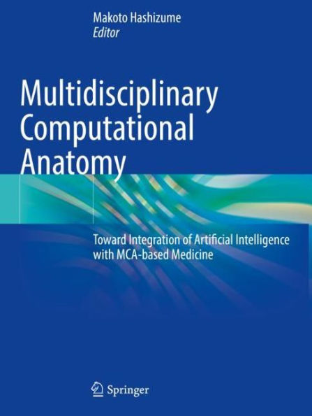 Multidisciplinary Computational Anatomy: Toward Integration of Artificial Intelligence with MCA-based Medicine