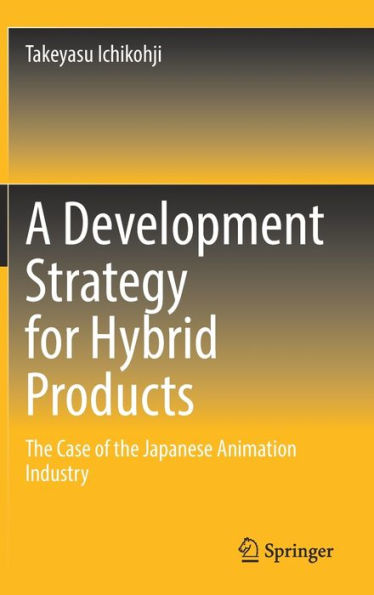 A Development Strategy for Hybrid Products: The Case of the Japanese Animation Industry