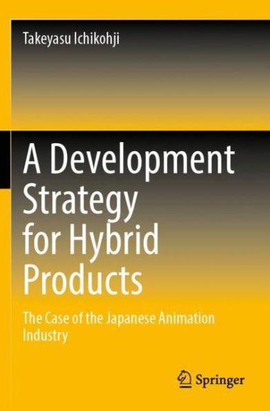 A Development Strategy for Hybrid Products: the Case of Japanese Animation Industry