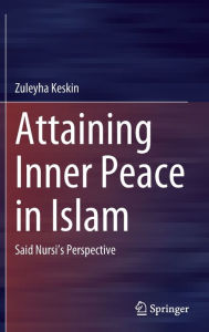 Title: Attaining Inner Peace in Islam: Said Nursi's Perspective, Author: Zuleyha Keskin