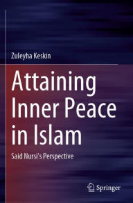 Title: Attaining Inner Peace in Islam: Said Nursi's Perspective, Author: Zuleyha Keskin