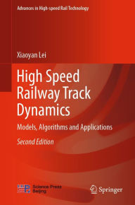 Title: High Speed Railway Track Dynamics: Models, Algorithms and Applications, Author: Xiaoyan Lei