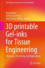 Title: 3D printable Gel-inks for Tissue Engineering: Chemistry, Processing, and Applications, Author: Anuj Kumar