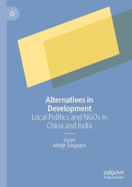 Title: Alternatives in Development: Local Politics and NGOs in China and India, Author: Liyiyu