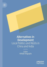 Title: Alternatives in Development: Local Politics and NGOs in China and India, Author: Liyiyu