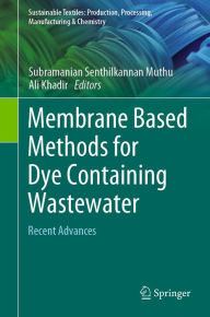 Title: Membrane Based Methods for Dye Containing Wastewater: Recent Advances, Author: Subramanian Senthilkannan Muthu