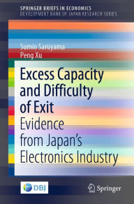 Title: Excess Capacity and Difficulty of Exit: Evidence from Japan's Electronics Industry, Author: Sumio Saruyama