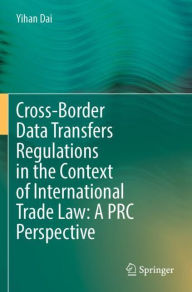 Title: Cross-Border Data Transfers Regulations in the Context of International Trade Law: A PRC Perspective, Author: Yihan Dai