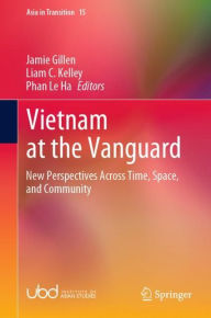 Title: Vietnam at the Vanguard: New Perspectives Across Time, Space, and Community, Author: Jamie Gillen