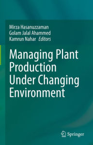 Title: Managing Plant Production Under Changing Environment, Author: Mirza Hasanuzzaman