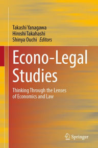 Title: Econo-Legal Studies: Thinking Through the Lenses of Economics and Law, Author: Takashi Yanagawa