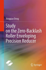 Title: Study on the Zero-Backlash Roller Enveloping Precision Reducer, Author: Xingqiao Deng